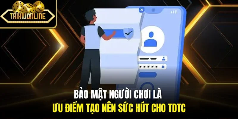 Bảo mật người chơi là ưu điểm tạo nên sức hút cho TDTC
