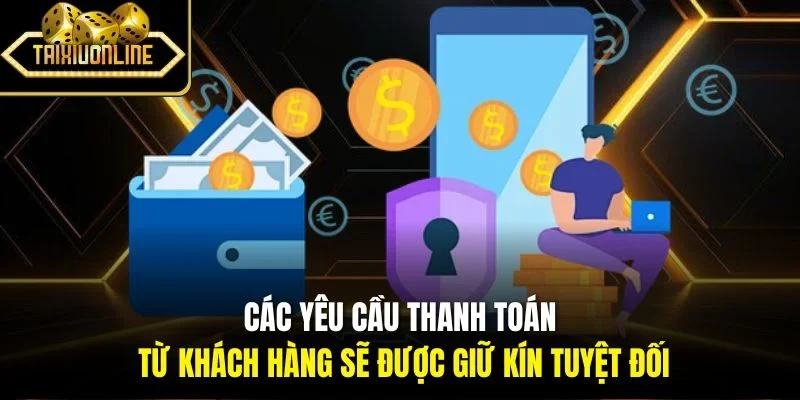Các yêu cầu thanh toán từ khách hàng sẽ được giữ kín tuyệt đối