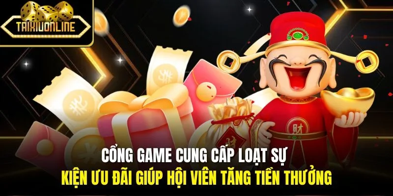 Cổng game cung cấp loạt sự kiện ưu đãi giúp hội viên tăng tiền thưởng