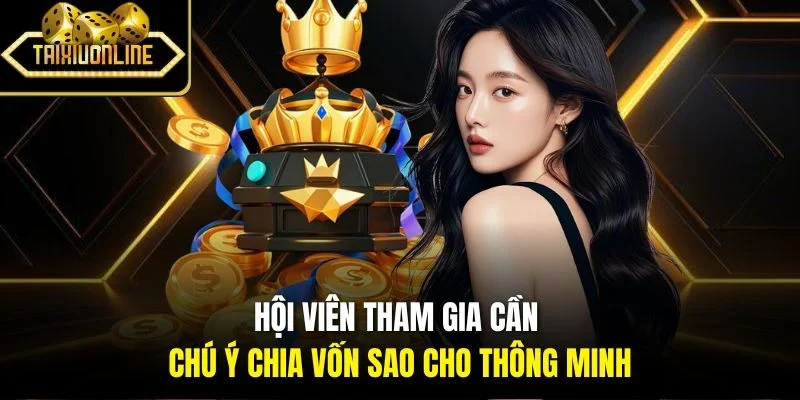 Hội viên tham gia cần chú ý chia vốn sao cho thông minh