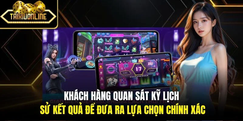 Khách hàng quan sát kỹ lịch sử kết quả để đưa ra lựa chọn chính xác