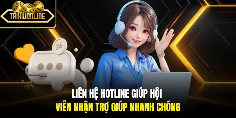 Liên hệ hotline giúp hội viên nhận trợ giúp nhanh chóng