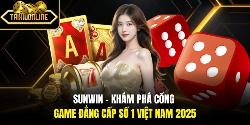 Sunwin - Khám Phá Cổng Game Đẳng Cấp Số 1 Việt Nam 2025