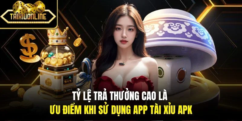 Tỷ lệ trả thưởng cao là ưu điểm khi sử dụng app tài xỉu APK