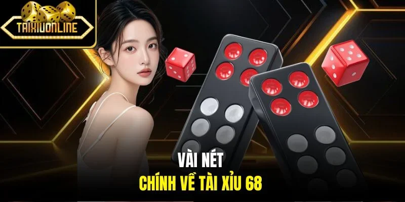 Vài nét chính về Tài xỉu 68 