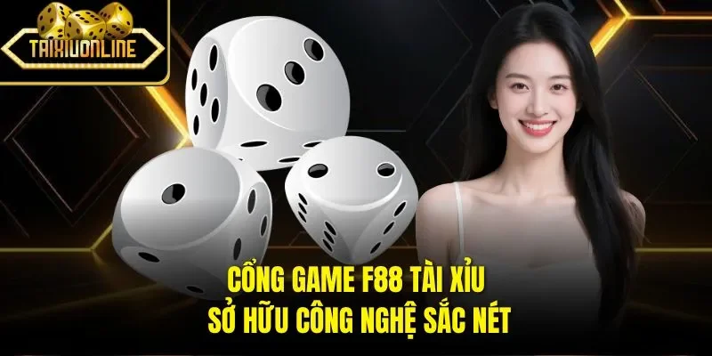 Cổng game F88 tài xỉu sở hữu công nghệ sắc nét
