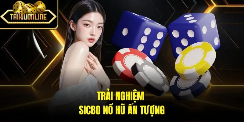 Trải nghiệm Sicbo nổ hũ ấn tượng